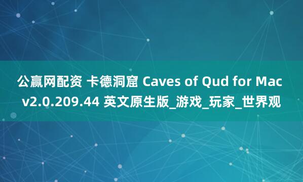 公赢网配资 卡德洞窟 Caves of Qud for Mac v2.0.209.44 英文原生版_游戏_玩家_世界观