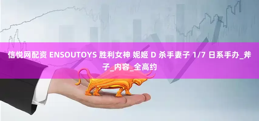 信悦网配资 ENSOUTOYS 胜利女神 妮姬 D 杀手妻子 1/7 日系手办_斧子_内容_全高约